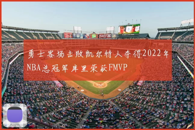勇士客场击败凯尔特人夺得2022年NBA总冠军库里荣获FMVP