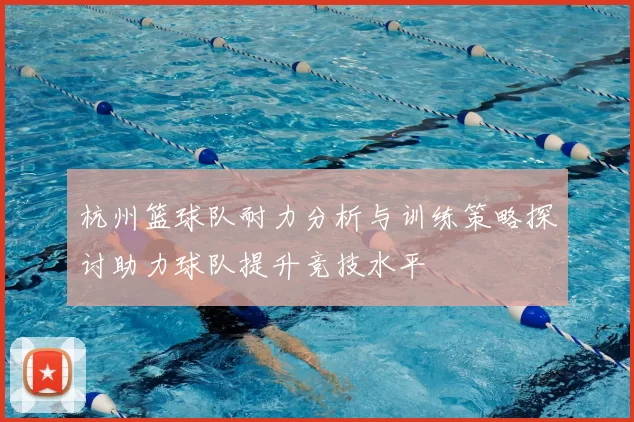 杭州篮球队耐力分析与训练策略探讨助力球队提升竞技水平