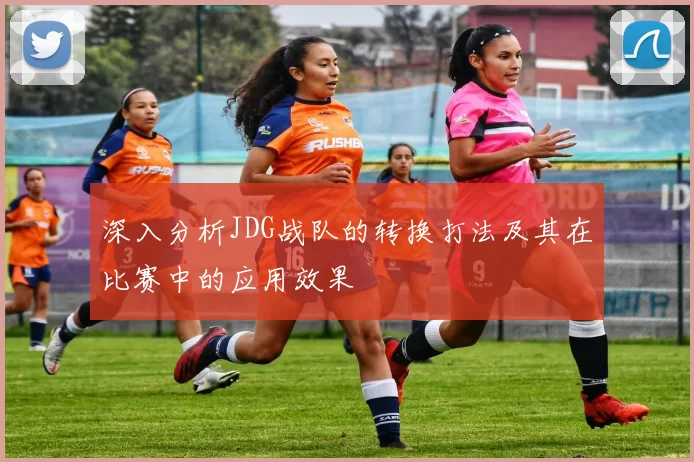 深入分析JDG战队的转换打法及其在比赛中的应用效果