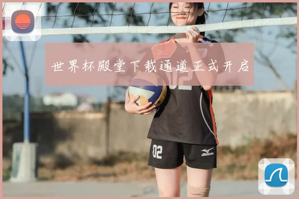 世界杯殿堂下载通道正式开启