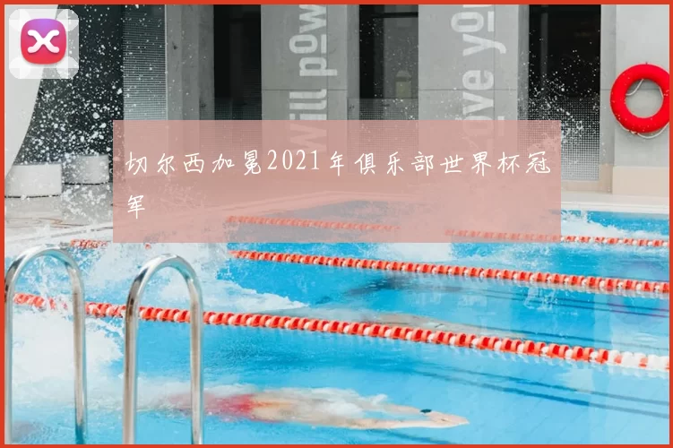 切尔西加冕2021年俱乐部世界杯冠军