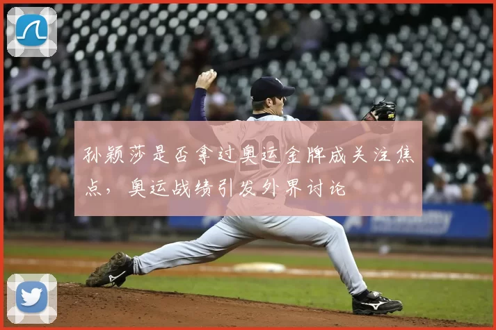 孙颖莎是否拿过奥运金牌成关注焦点,奥运战绩引发外界讨论