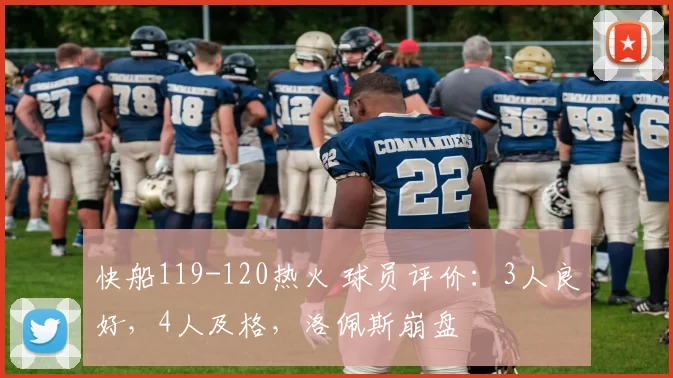 快船119-120热火 球员评价：3人良好，4人及格，洛佩斯崩盘