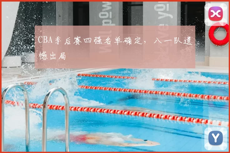 CBA季后赛四强名单确定，八一队遗憾出局