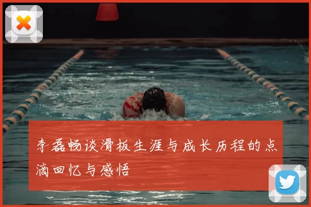 李磊畅谈滑板生涯与成长历程的点滴回忆与感悟